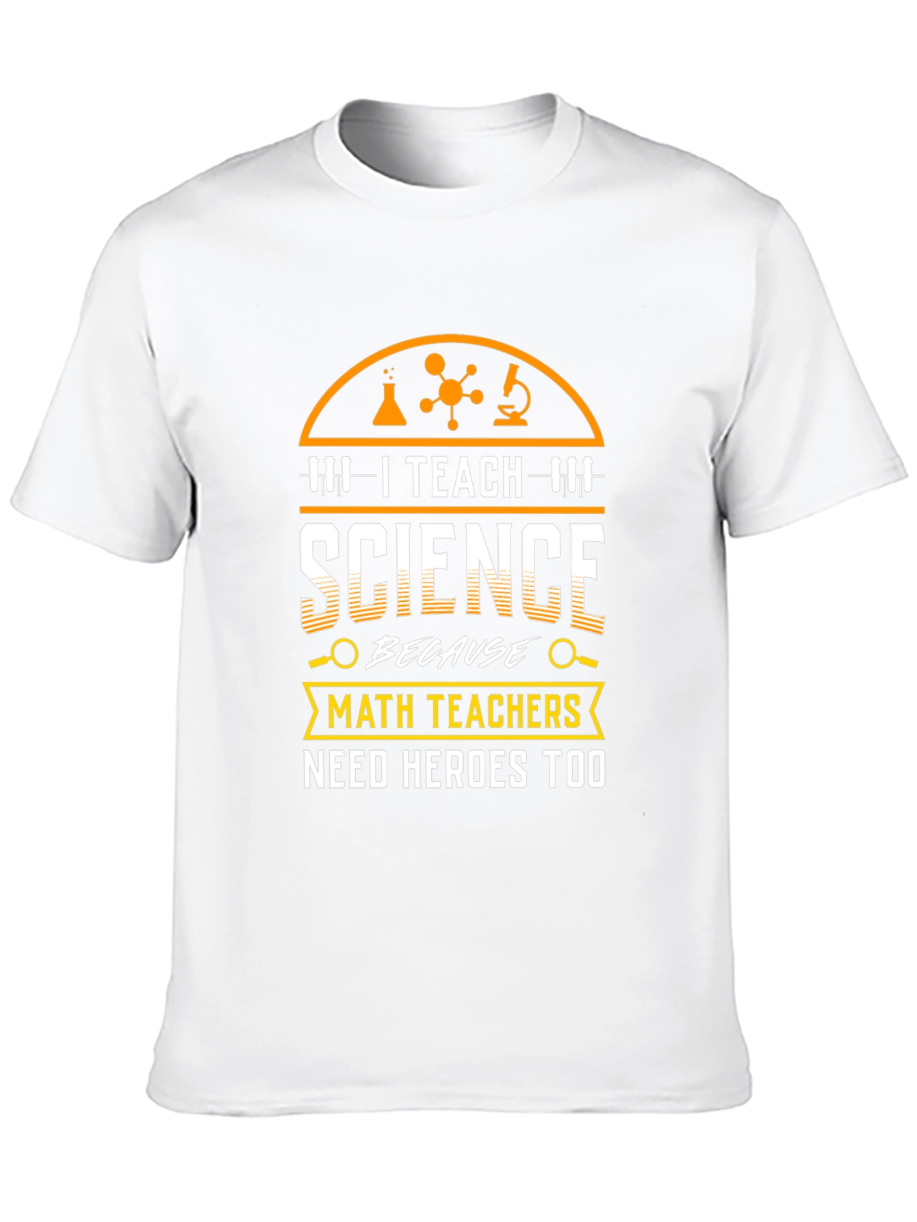 I Teach Science T-Shirt - Math Teachers Need Heroes Too
