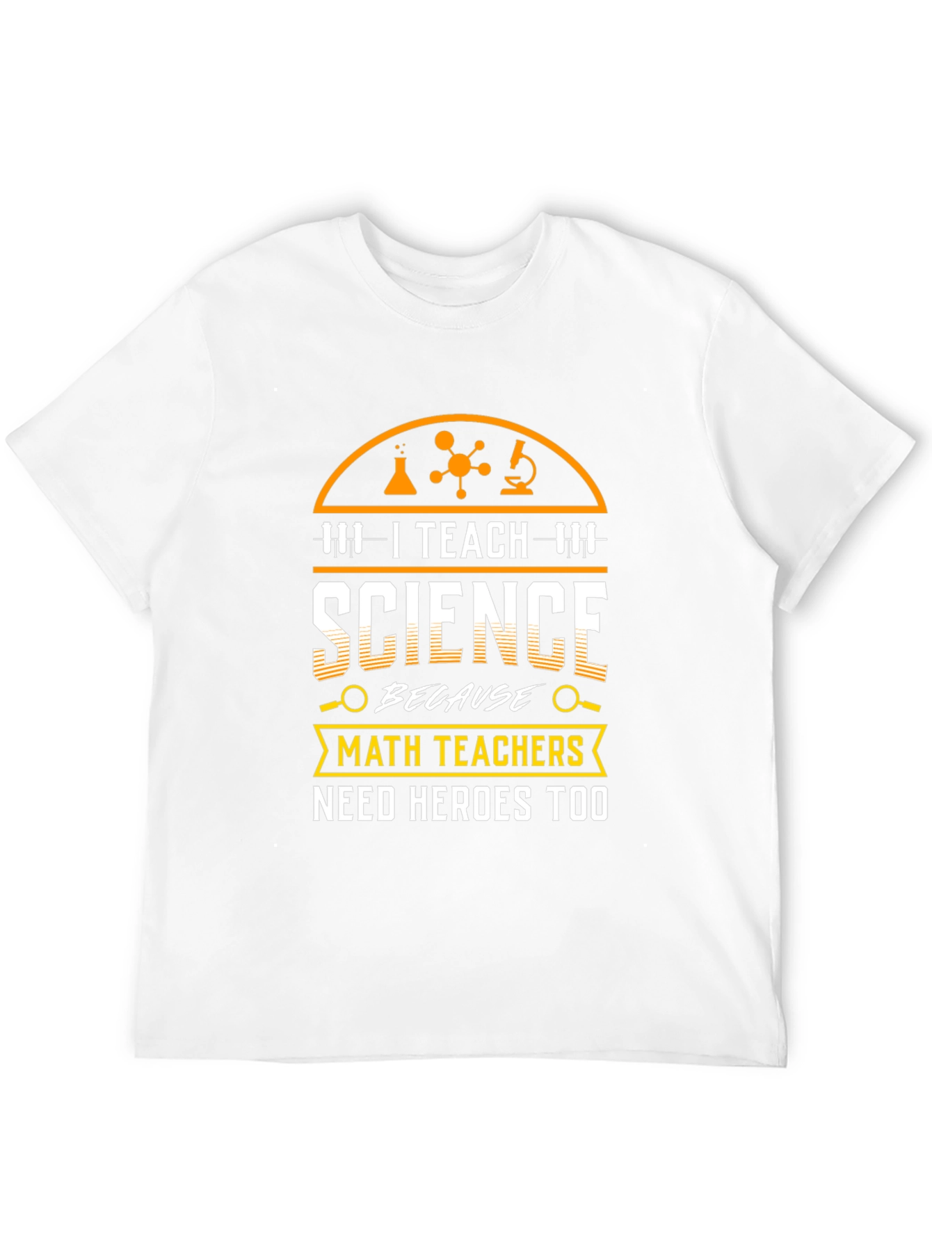 I Teach Science T-Shirt - Math Teachers Need Heroes Too