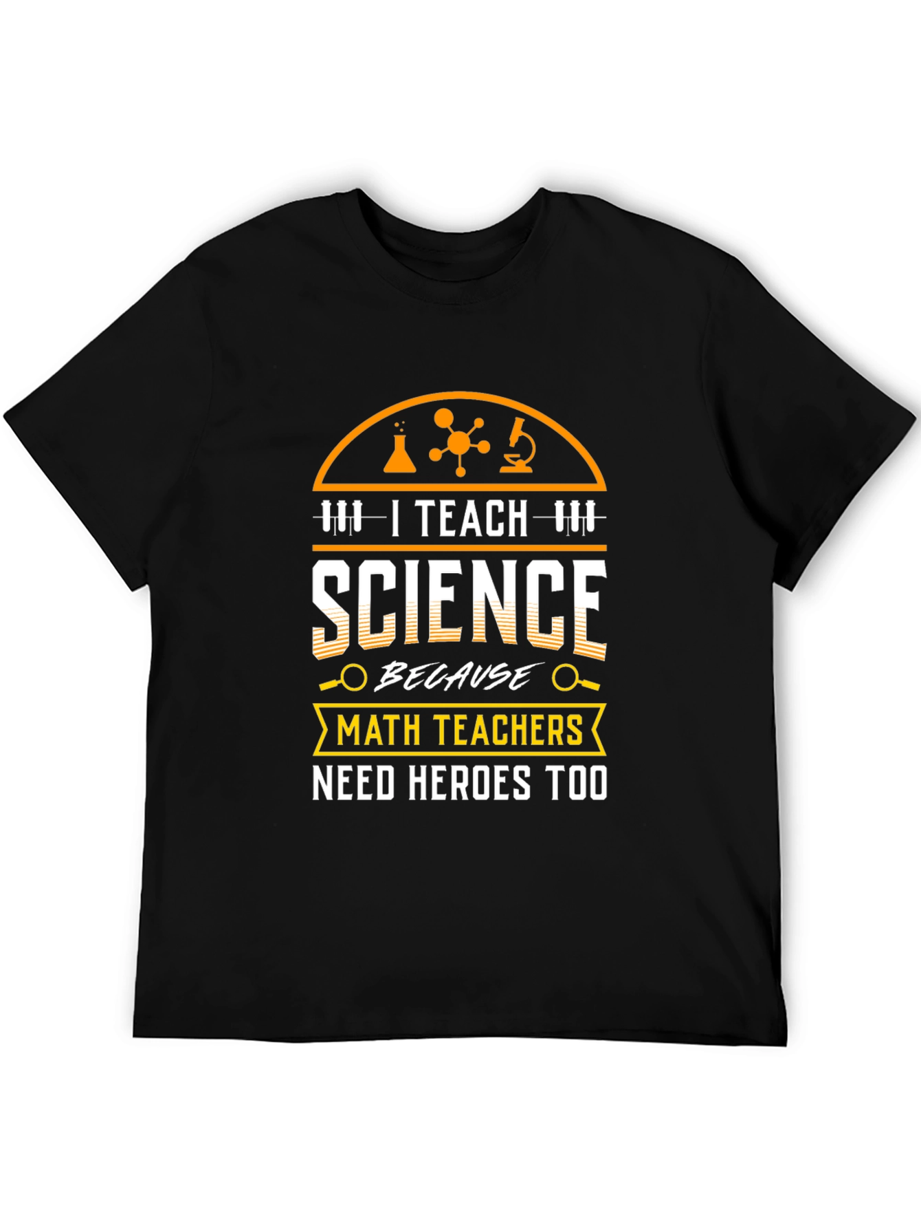 I Teach Science T-Shirt - Math Teachers Need Heroes Too