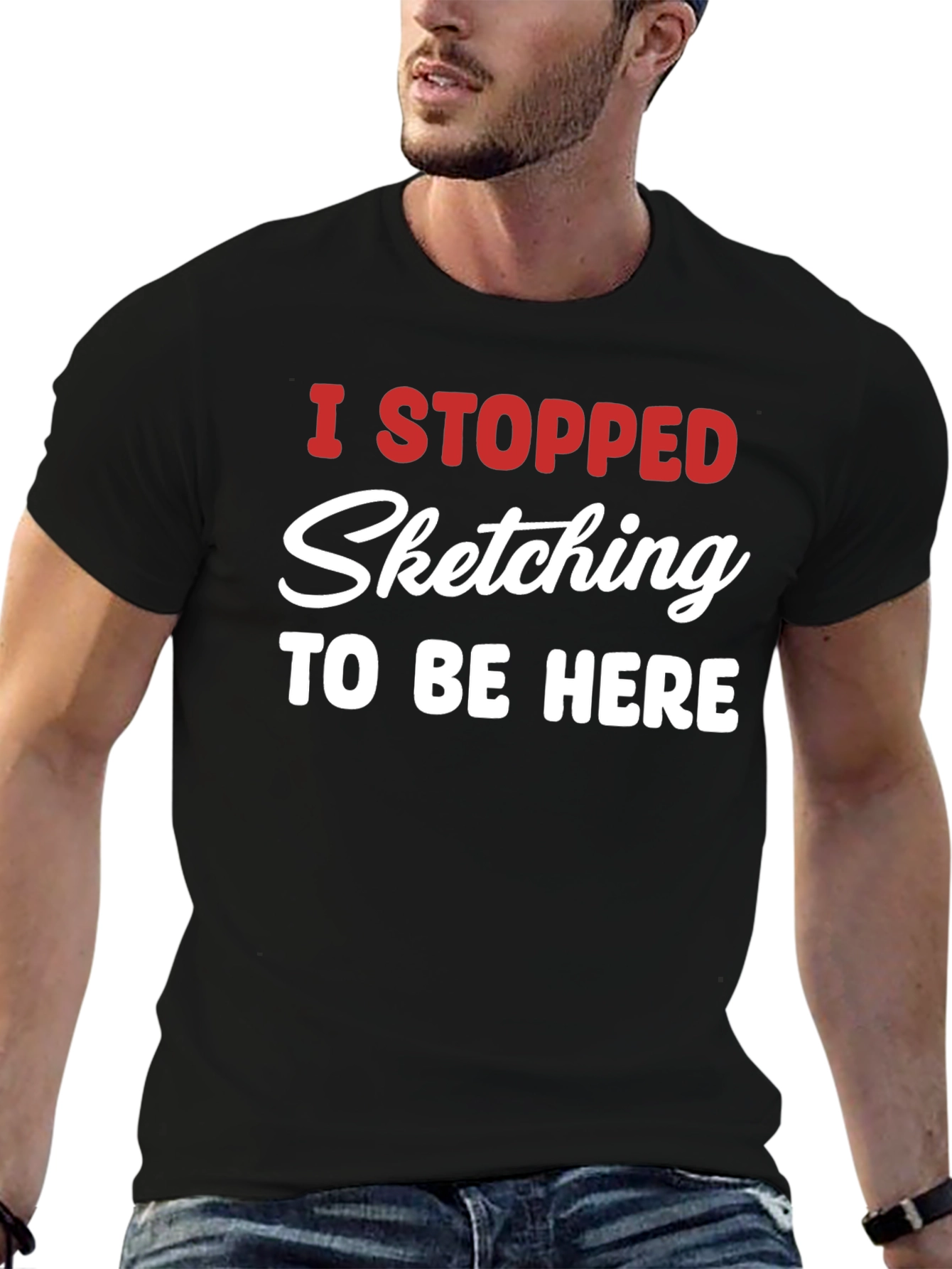 Funny Sketching T-Shirt - I Stopped Sketching To Be Here
