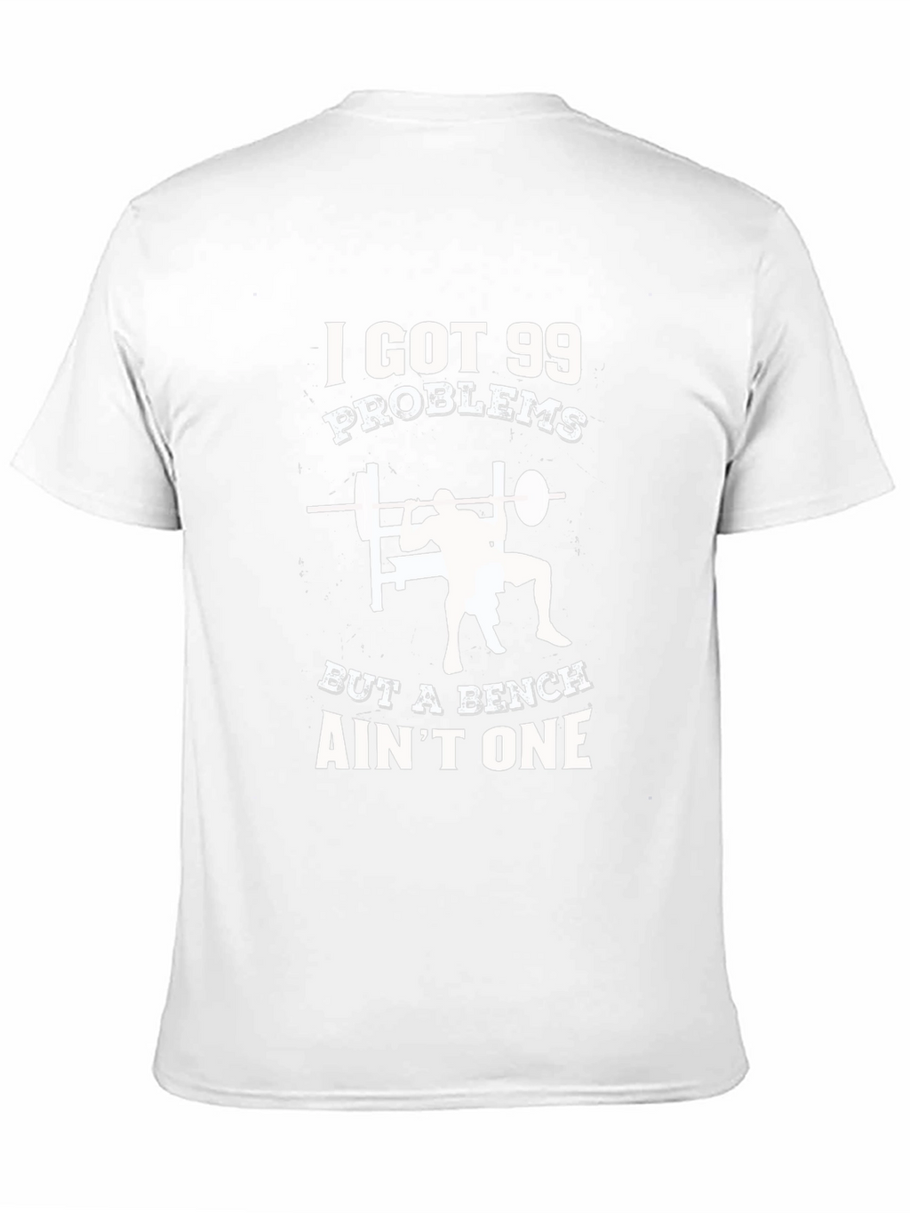 Gym T-Shirt: 99 Problems But a Bench Aint One