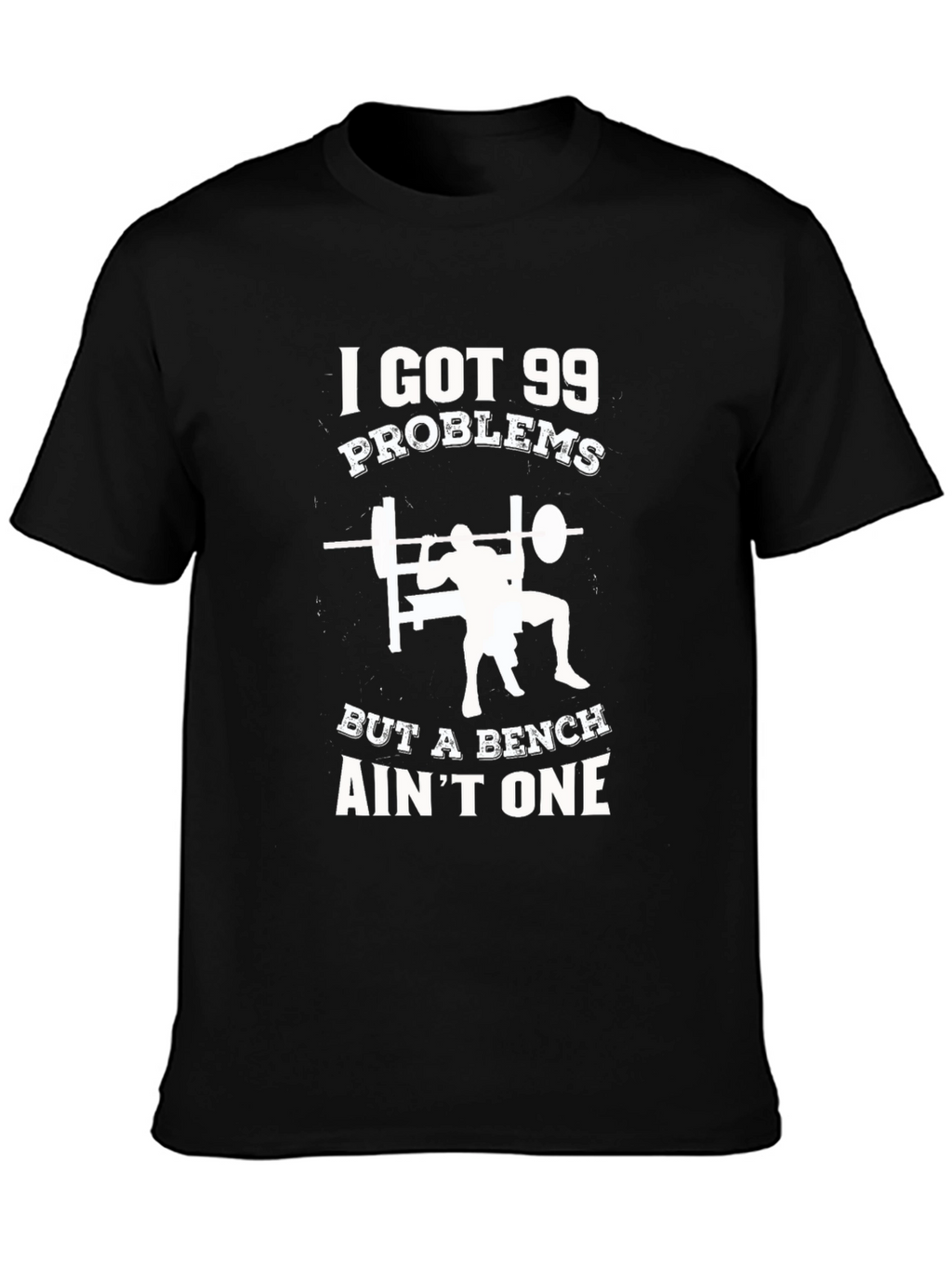 Gym T-Shirt: 99 Problems But a Bench Aint One