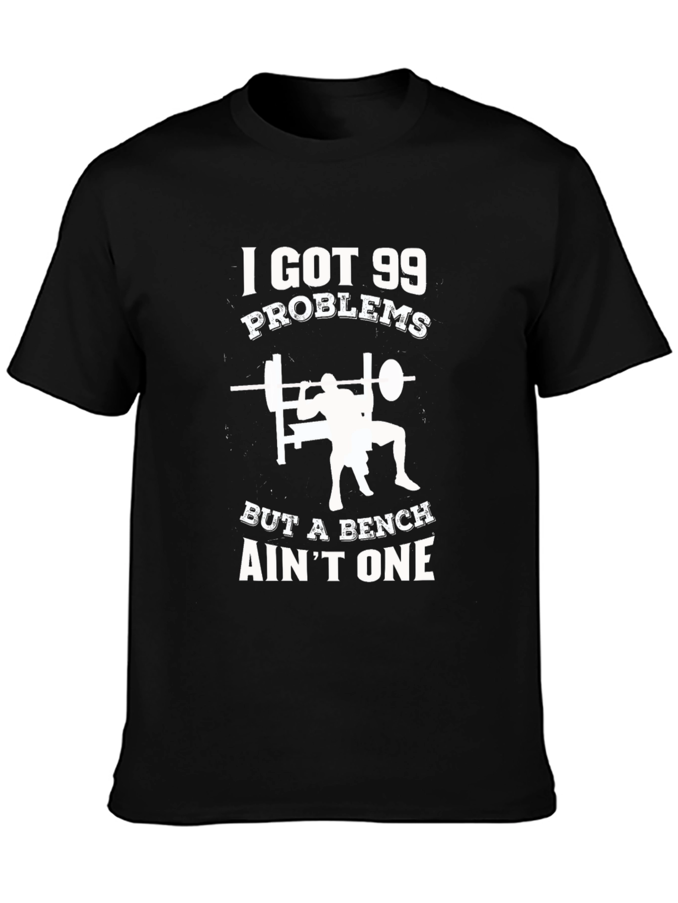 Gym T-Shirt: 99 Problems But a Bench Aint One