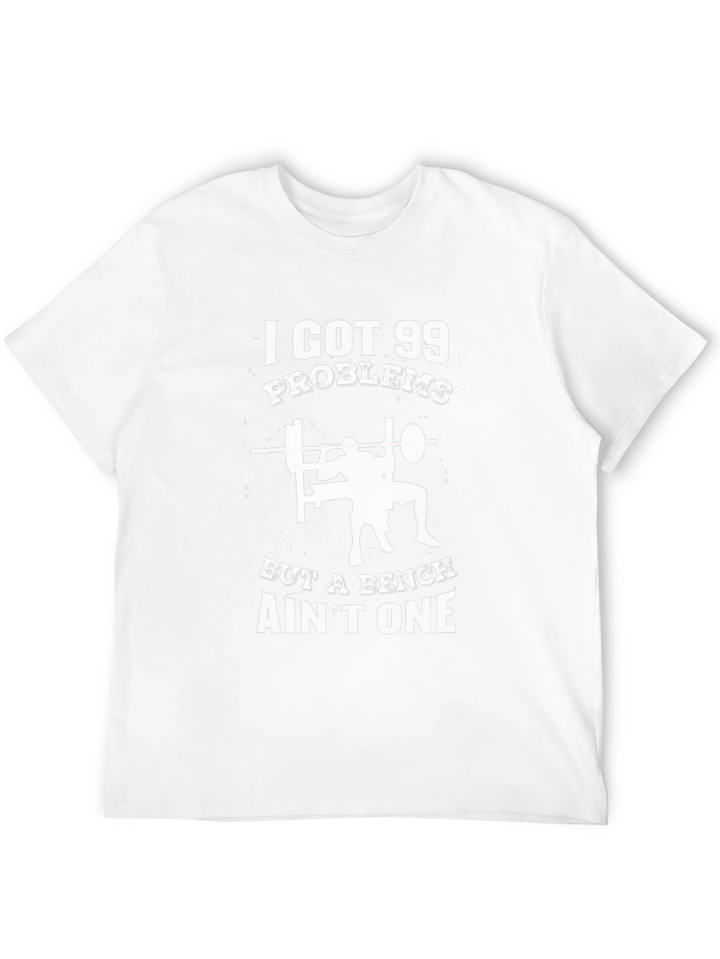 Gym T-Shirt: 99 Problems But a Bench Aint One