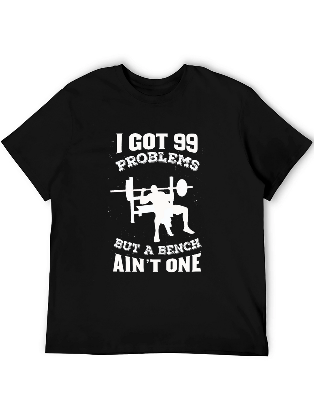Gym T-Shirt: 99 Problems But a Bench Aint One