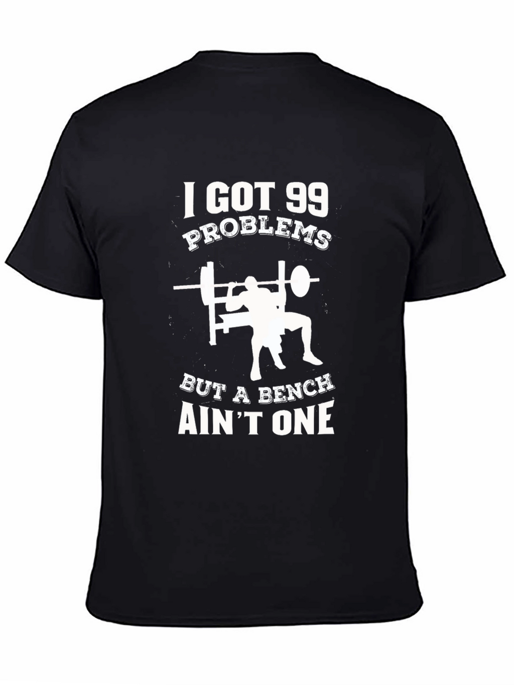 Gym T-Shirt: 99 Problems But a Bench Aint One