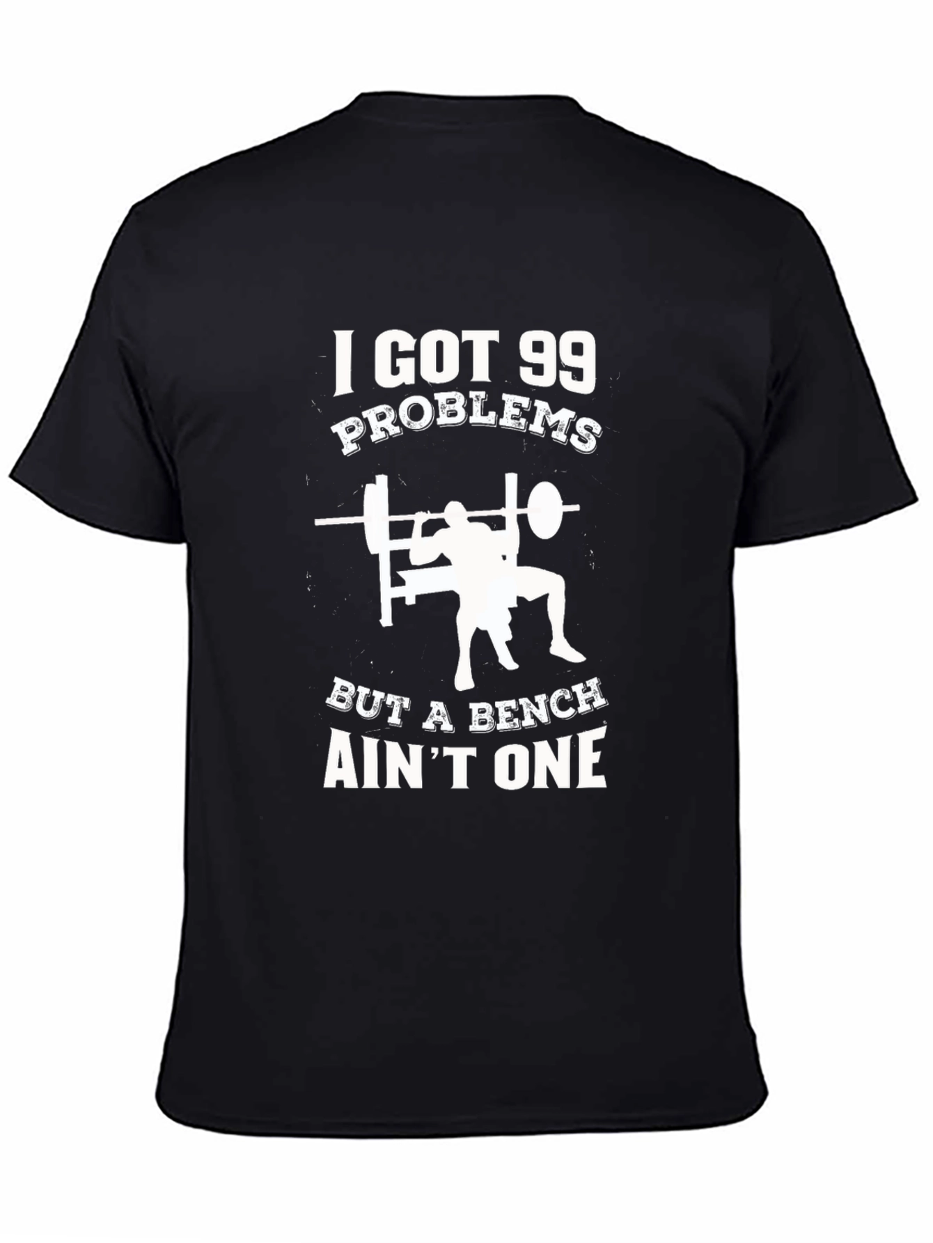 Gym T-Shirt: 99 Problems But a Bench Aint One