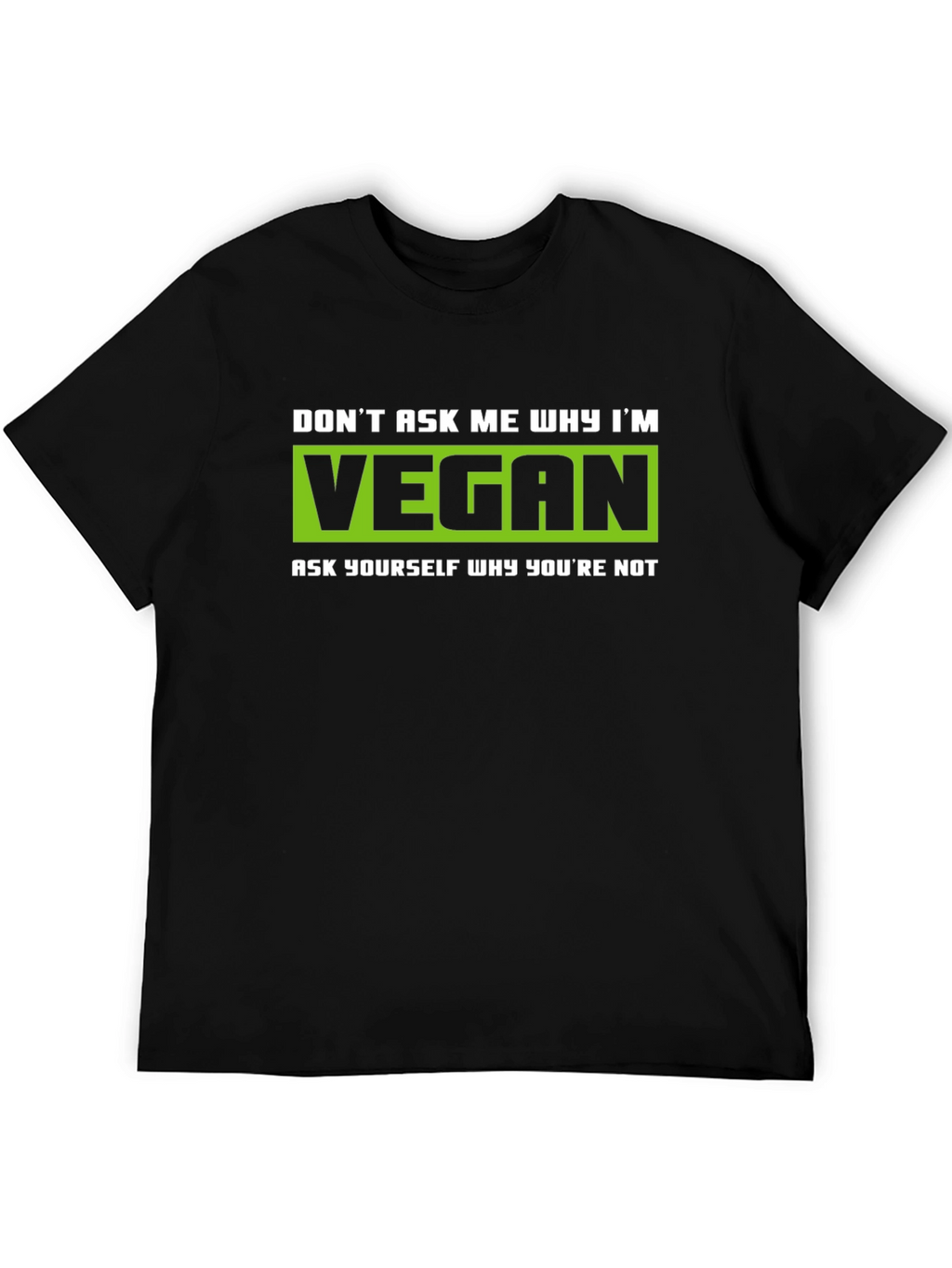Vegan Graphic T-Shirt - Dont Ask Me Why