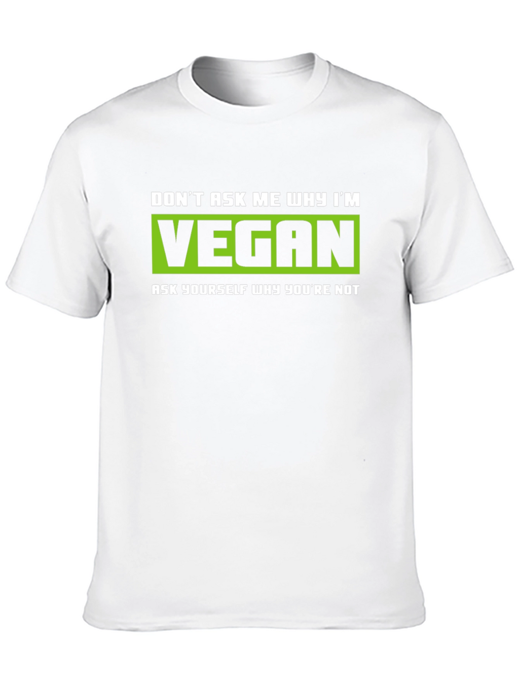 Vegan Graphic T-Shirt - Dont Ask Me Why