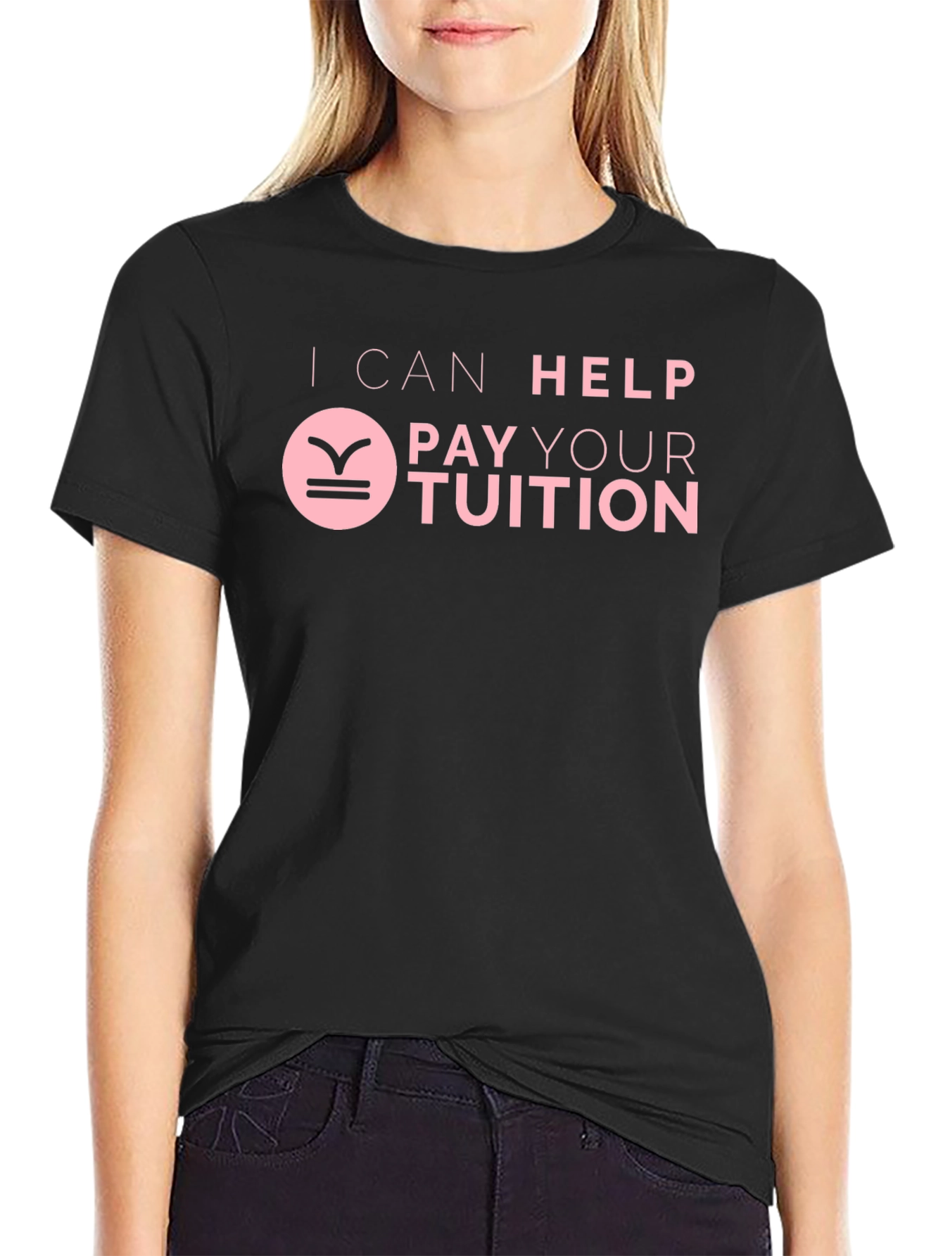 I Can Help Pay Your Tuition T-Shirt