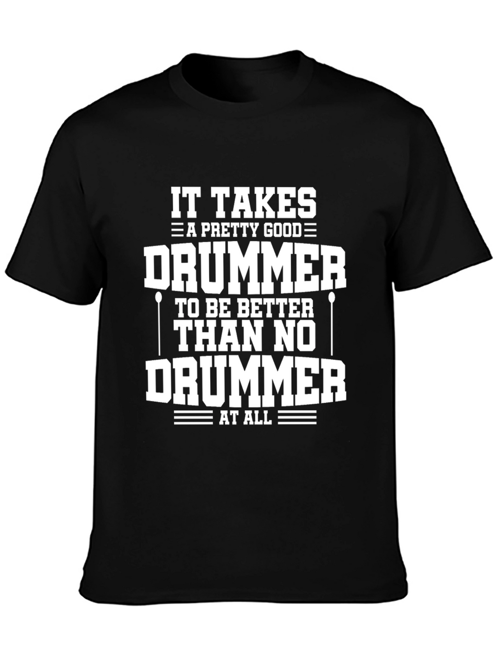 Funny Drummer T-Shirt - It Takes A Good Drummer