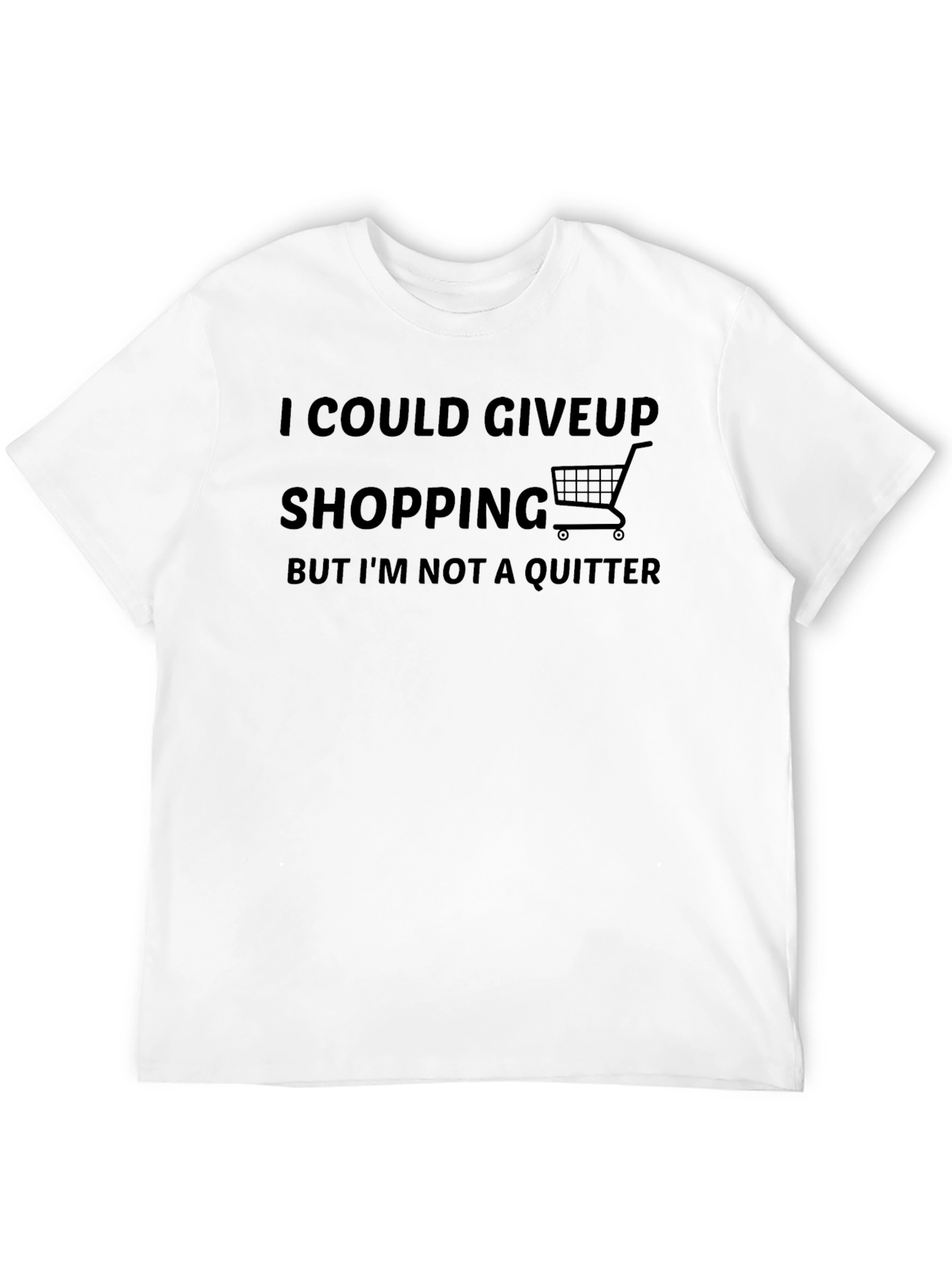 Shopping Addict T-Shirt: I Could Give Up But Im Not a Quitter