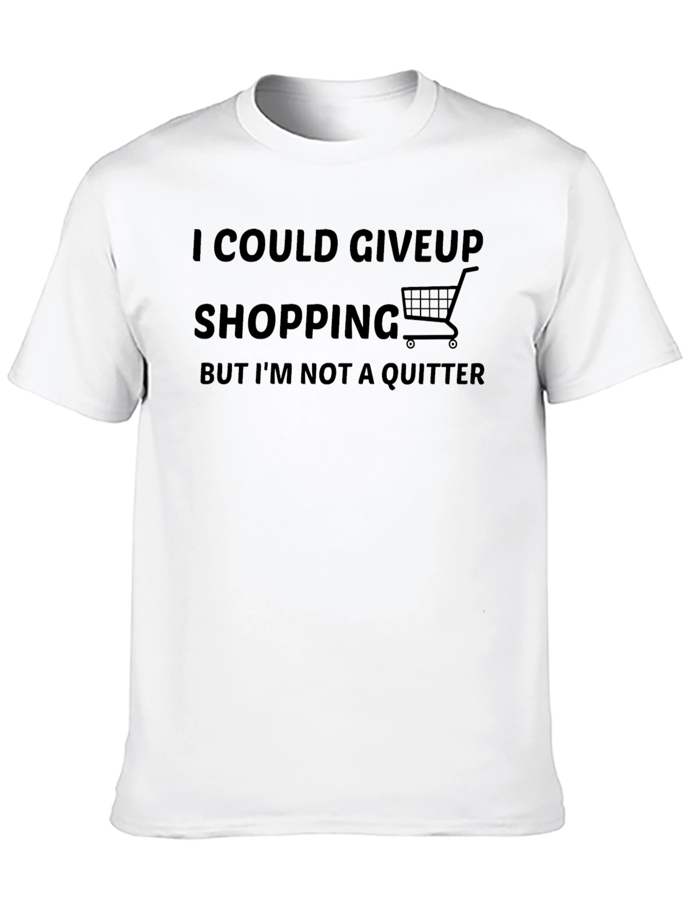 Shopping Addict T-Shirt: I Could Give Up But Im Not a Quitter