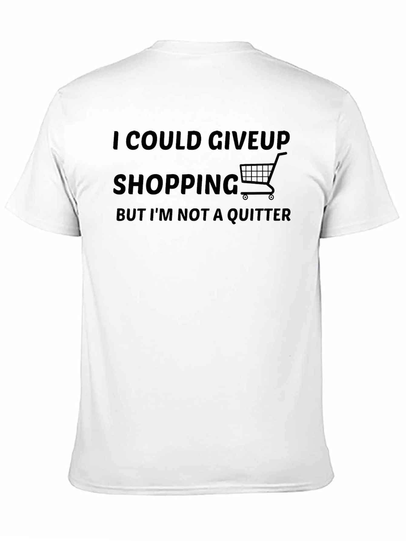 Shopping Addict T-Shirt: I Could Give Up But Im Not a Quitter