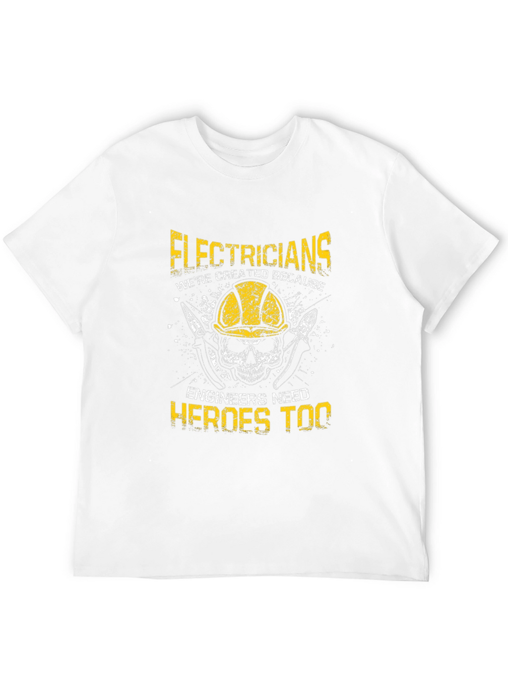 Electricians: Were Created Because Engineers Need Heroes Too T-Shirt