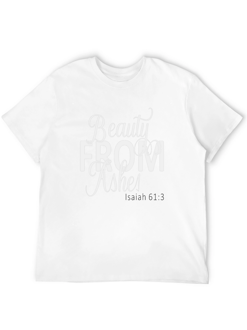 Beauty From Ashes Isaiah 61:3 T-Shirt