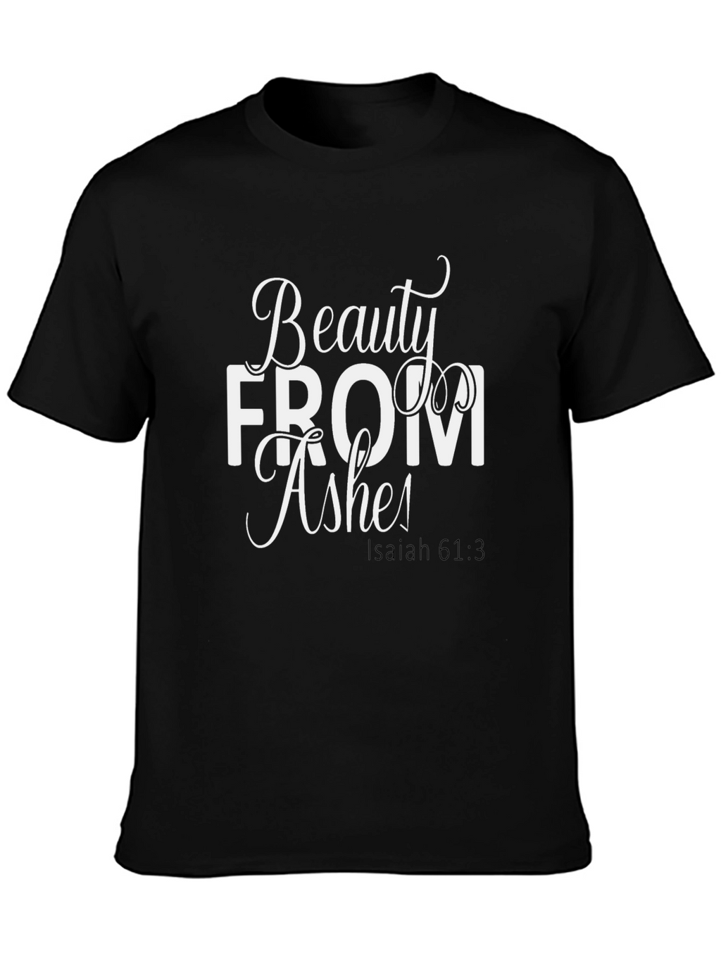 Beauty From Ashes Isaiah 61:3 T-Shirt