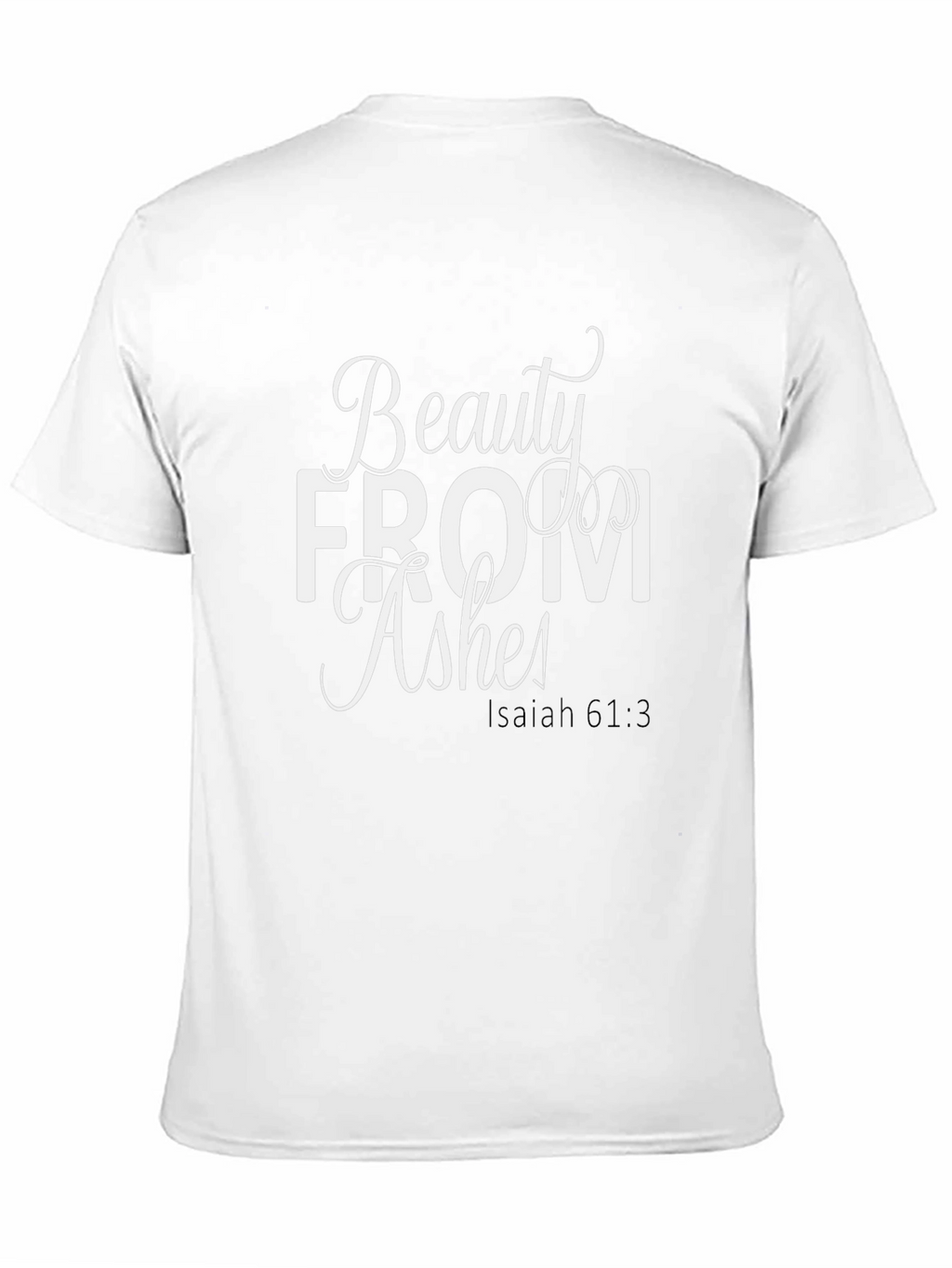 Beauty From Ashes Isaiah 61:3 T-Shirt