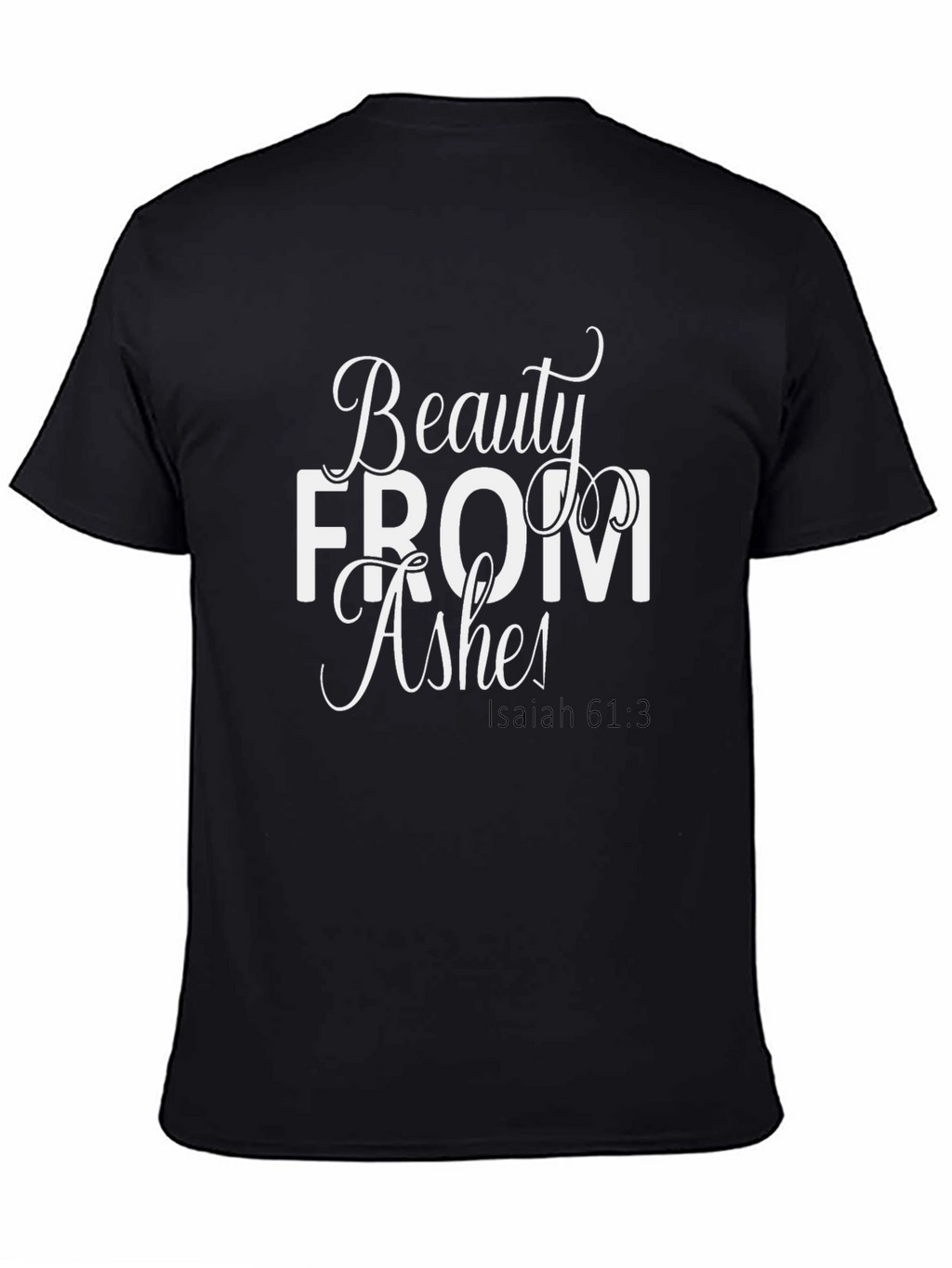 Beauty From Ashes Isaiah 61:3 T-Shirt