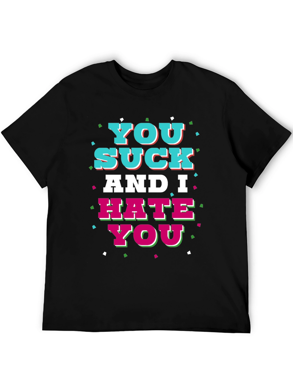 You Suck and I Hate You Graphic T-Shirt