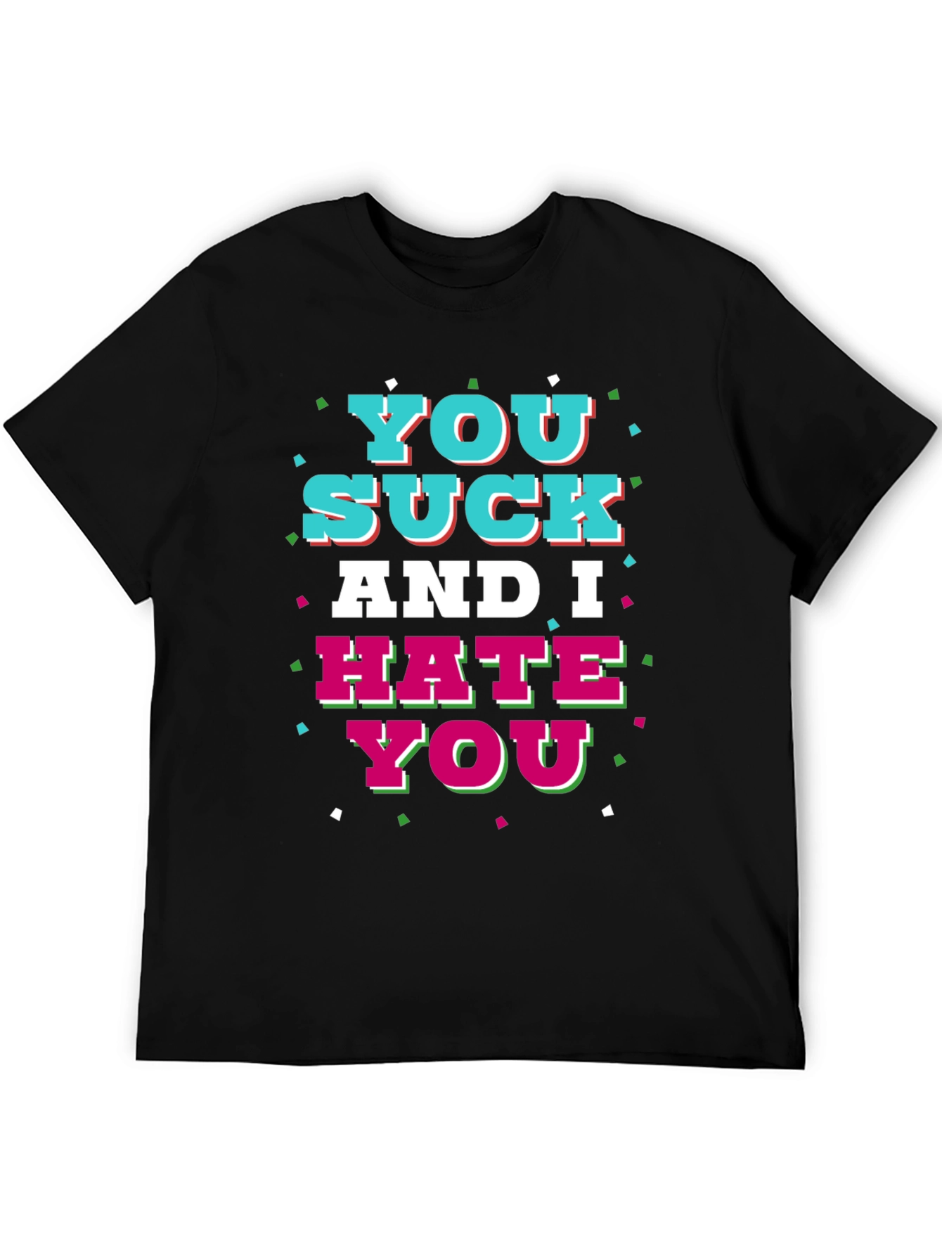 You Suck and I Hate You Graphic T-Shirt