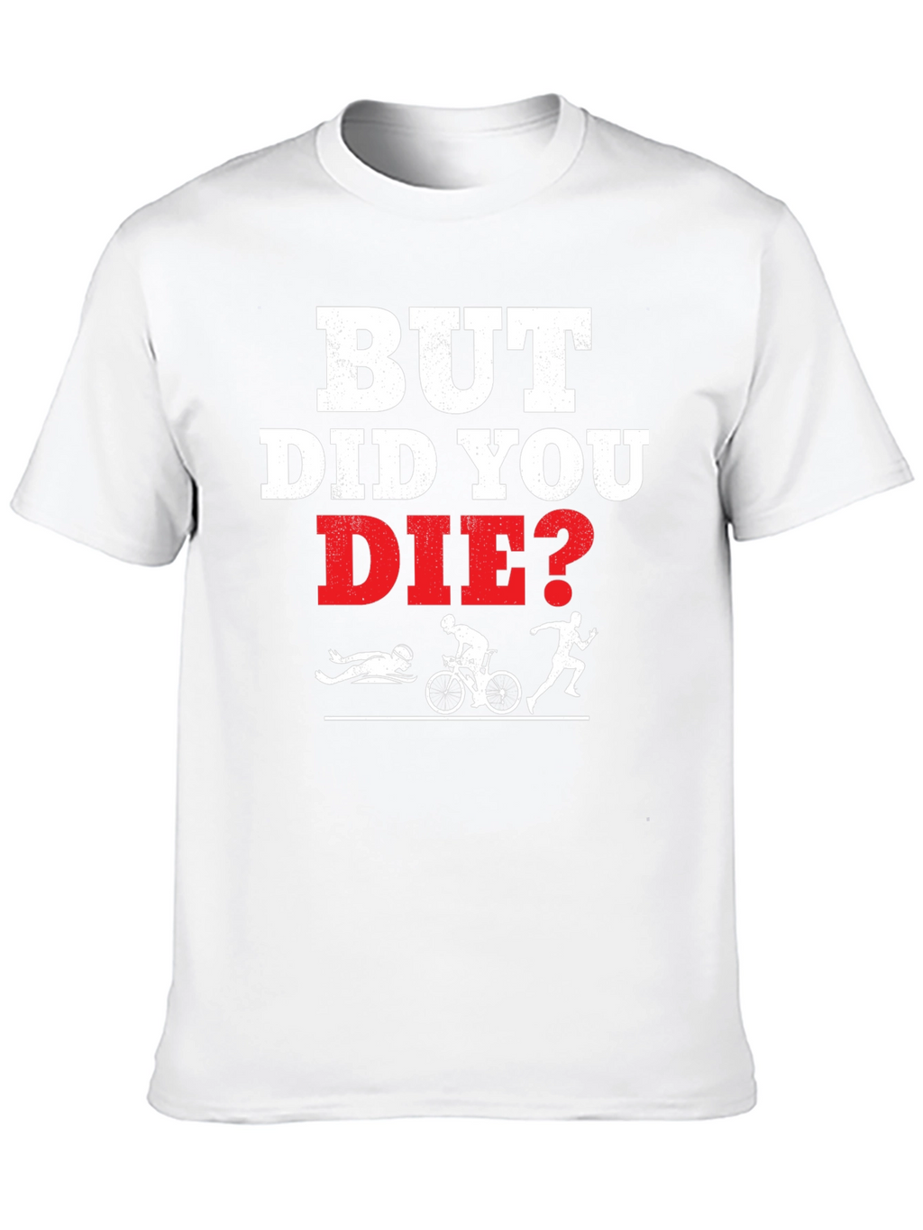 But Did You Die? Funny Triathlon T-Shirt