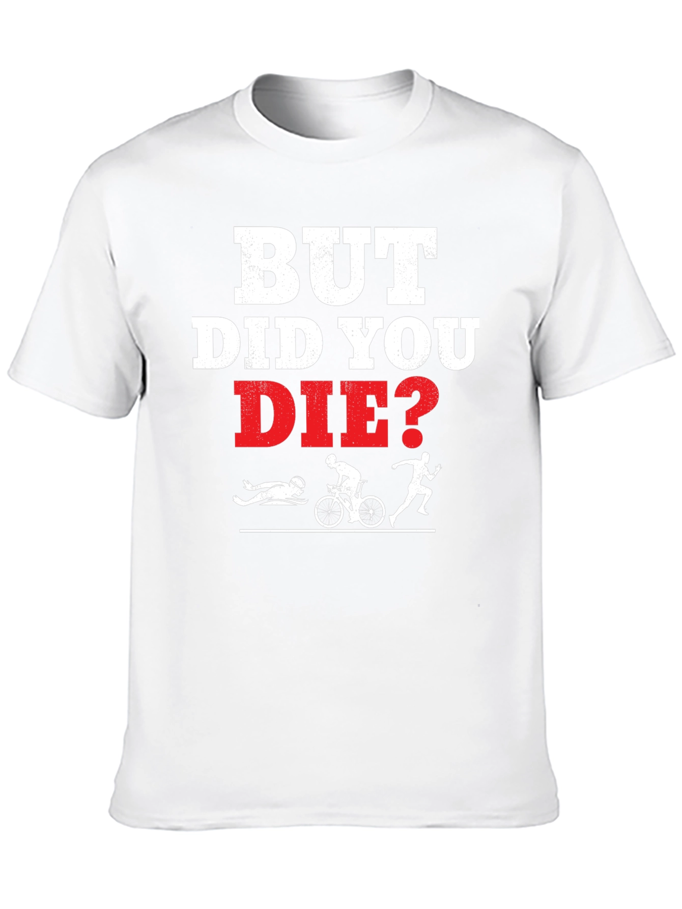 But Did You Die? Funny Triathlon T-Shirt