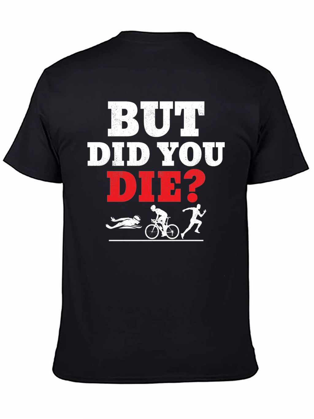 But Did You Die? Funny Triathlon T-Shirt