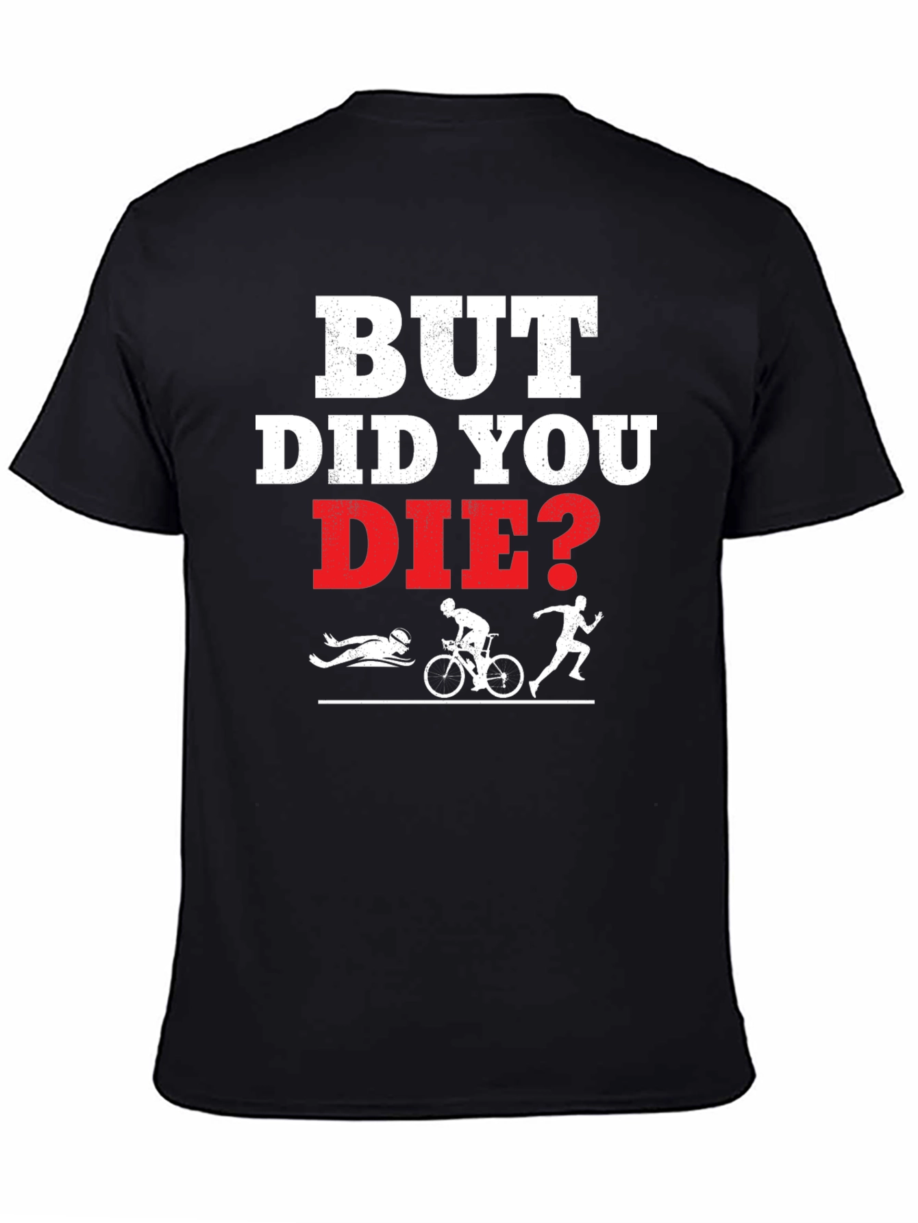 But Did You Die? Funny Triathlon T-Shirt