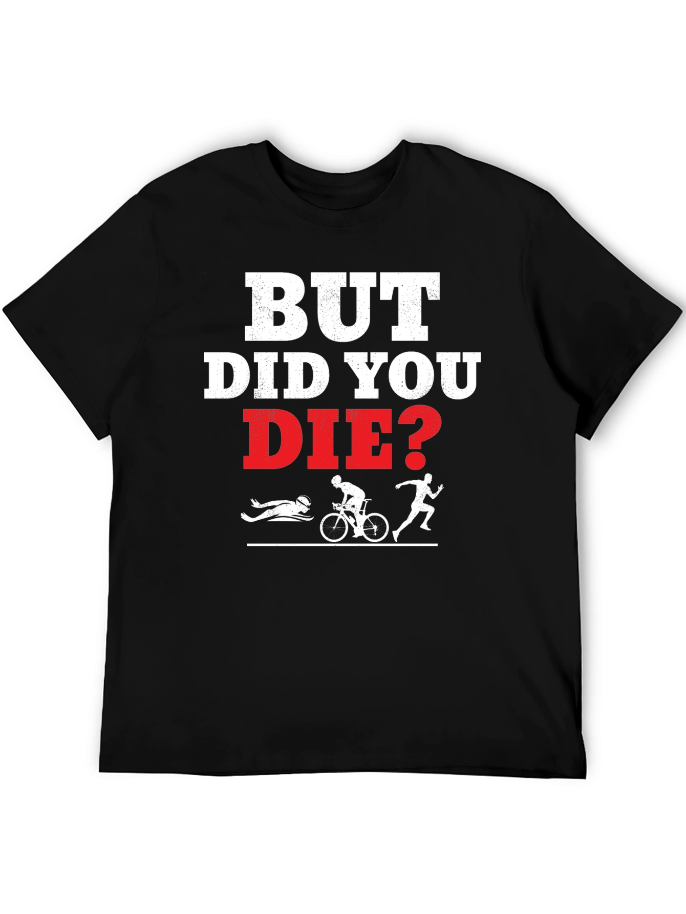 But Did You Die? Funny Triathlon T-Shirt