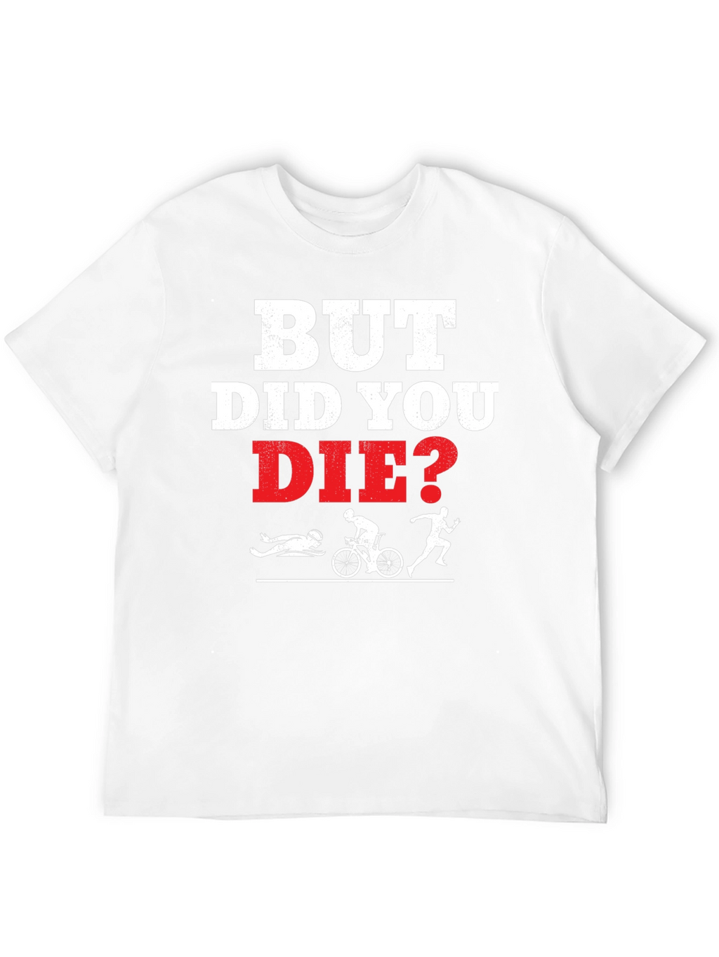 But Did You Die? Funny Triathlon T-Shirt