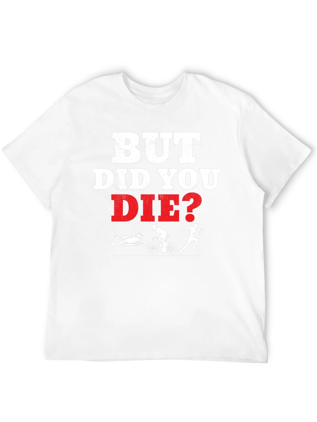 But Did You Die? Funny Triathlon T-Shirt