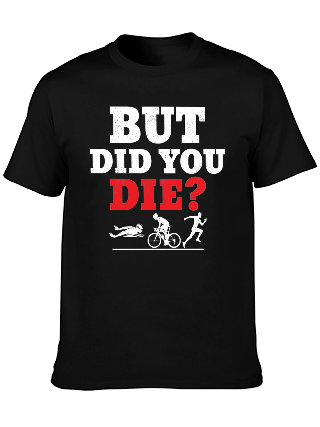 But Did You Die? Funny Triathlon T-Shirt
