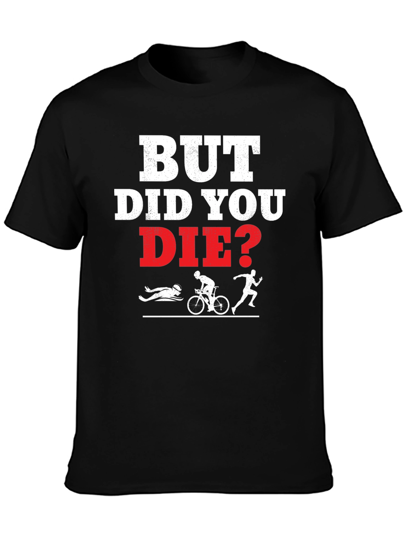 But Did You Die? Funny Triathlon T-Shirt