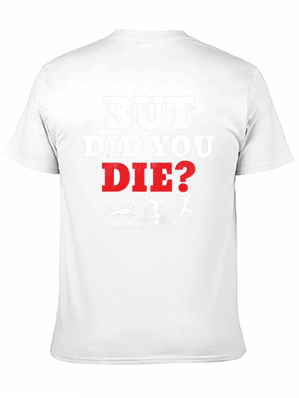 But Did You Die? Funny Triathlon T-Shirt