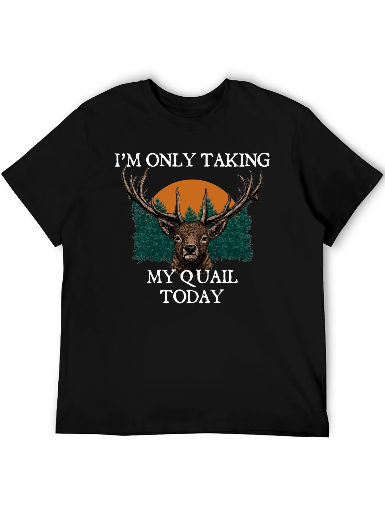 Deer Hunter T-Shirt - Im Only Taking My Quail Today