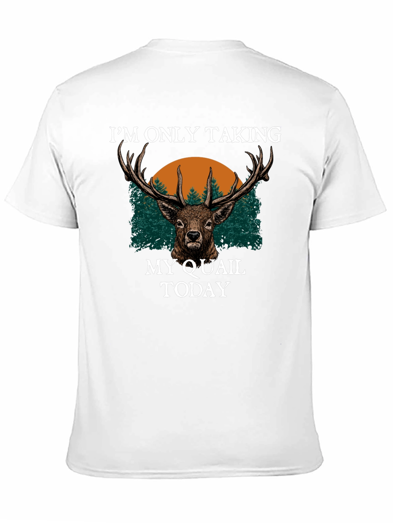 Deer Hunter T-Shirt - Im Only Taking My Quail Today