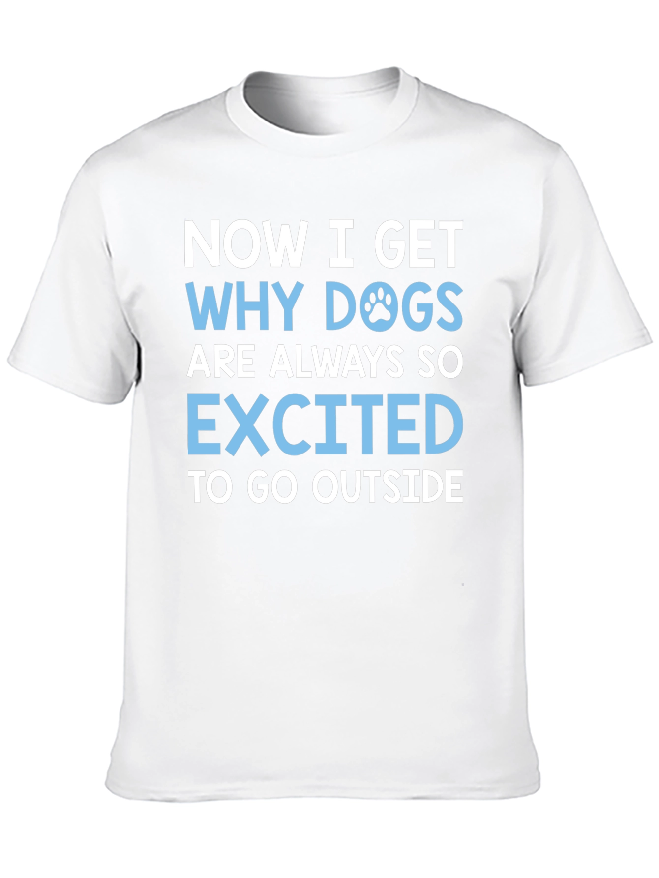 Dog Lover T-Shirt: Now I Get Why Dogs are Always So Excited