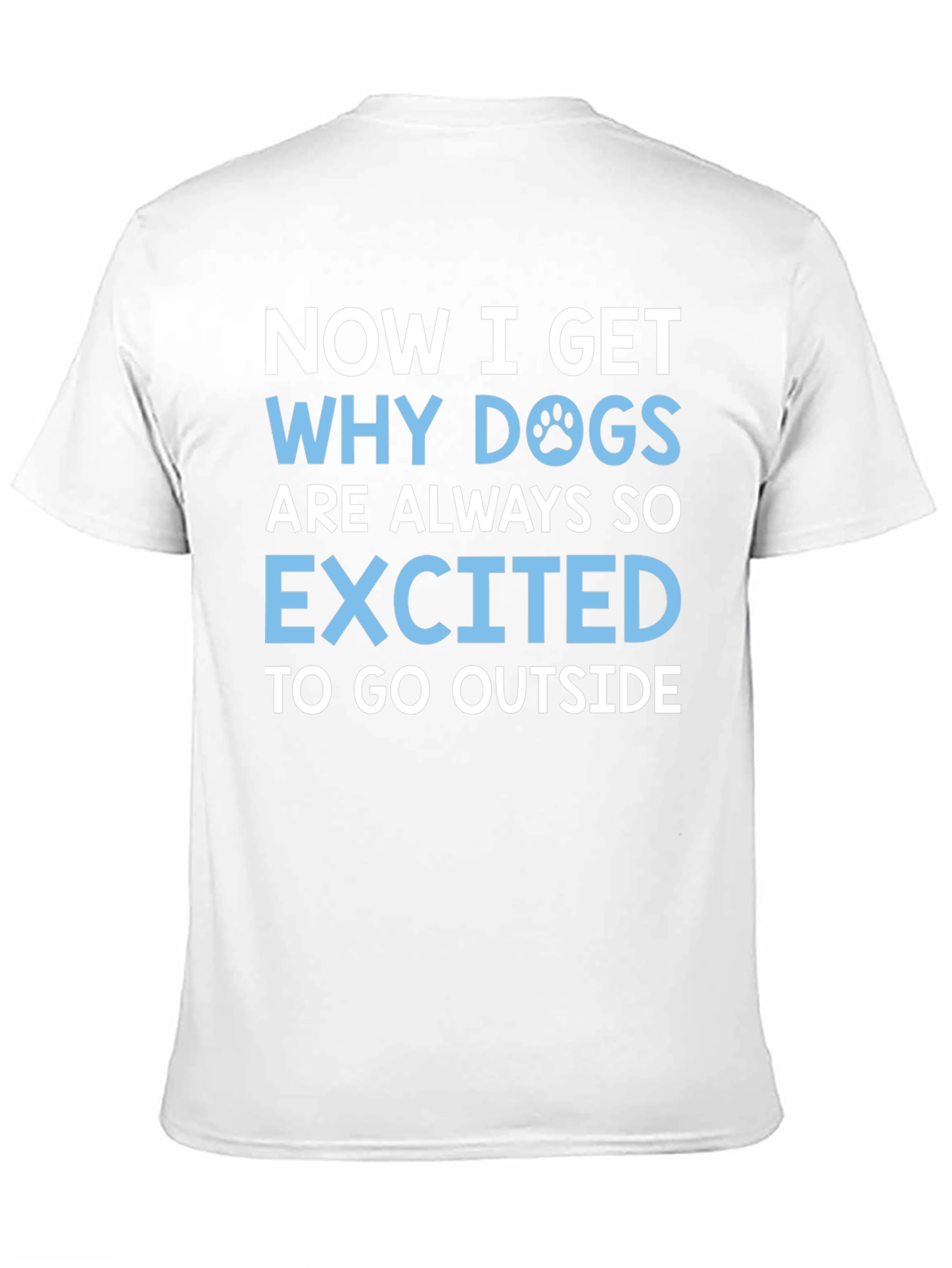 Dog Lover T-Shirt: Now I Get Why Dogs are Always So Excited