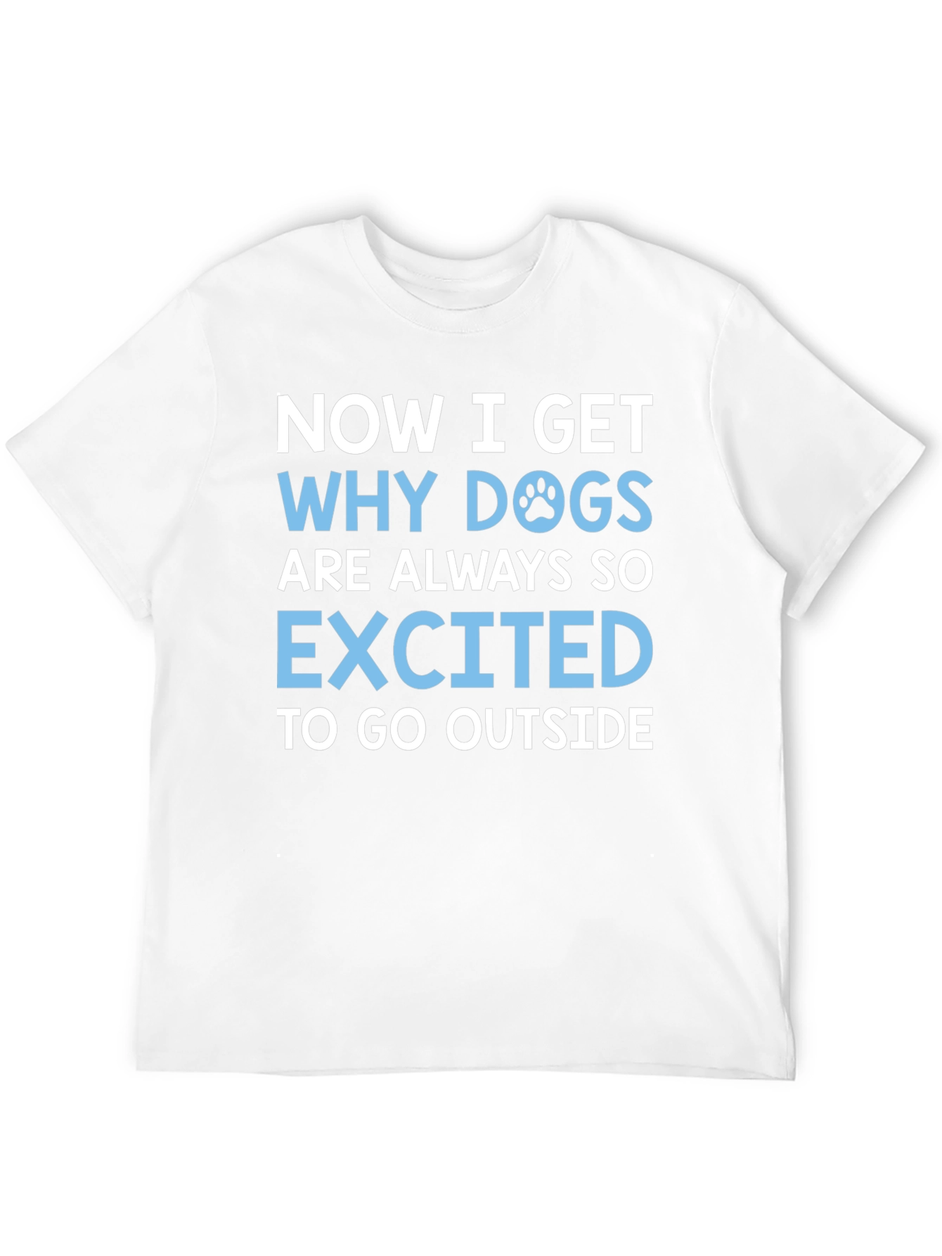 Dog Lover T-Shirt: Now I Get Why Dogs are Always So Excited