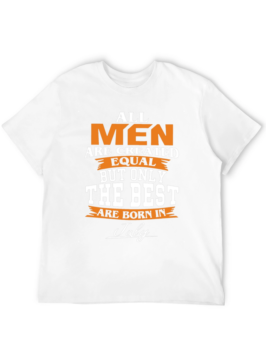 All Men Are Created Equal - July Birthday T-Shirt