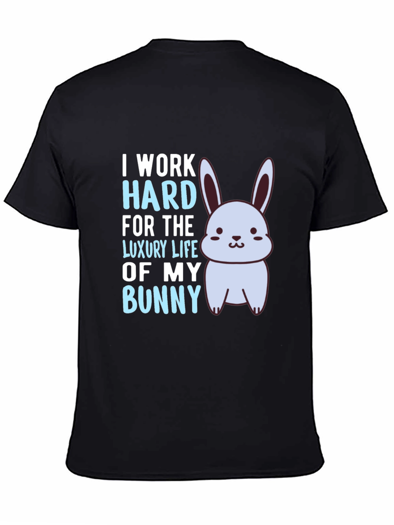 I Work Hard For The Luxury Life Of My Bunny Black T-Shirt
