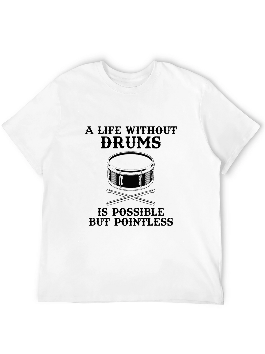 Drummer T-Shirt: A Life Without Drums is Pointless