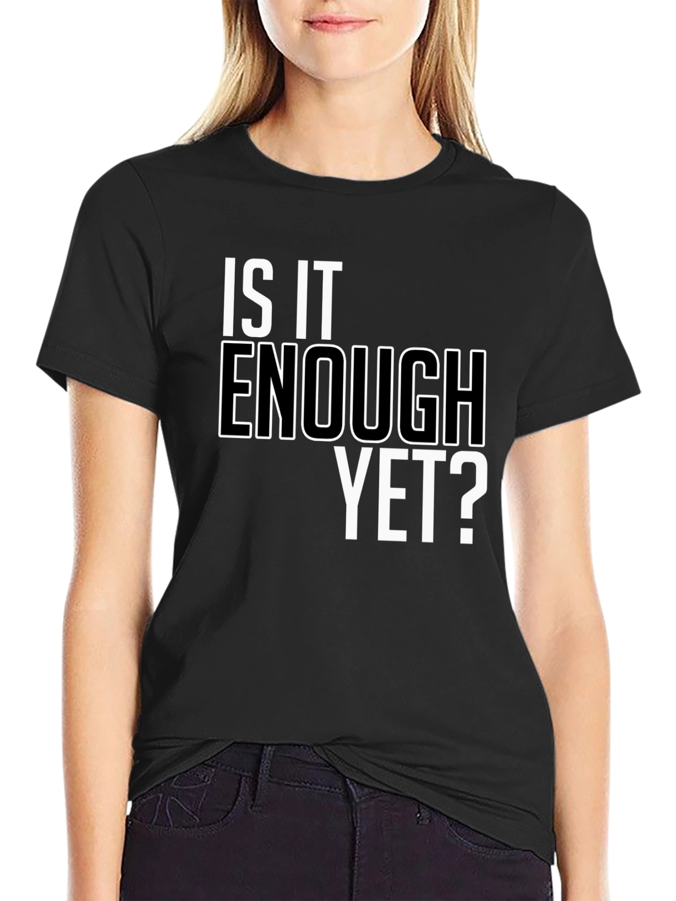 Is It Enough Yet? Graphic Tee - Bold Statement Shirt