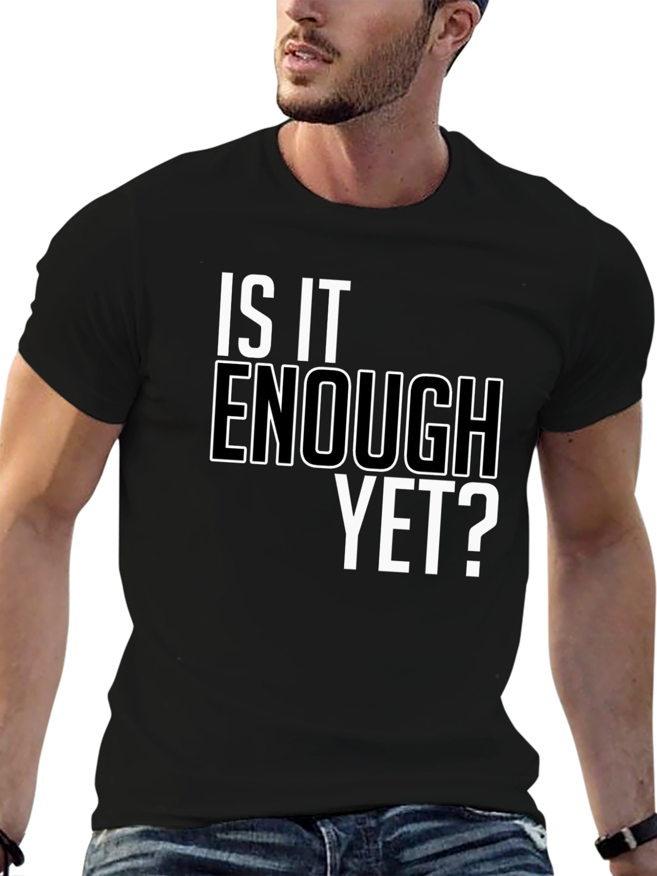 Is It Enough Yet? Graphic Tee - Bold Statement Shirt