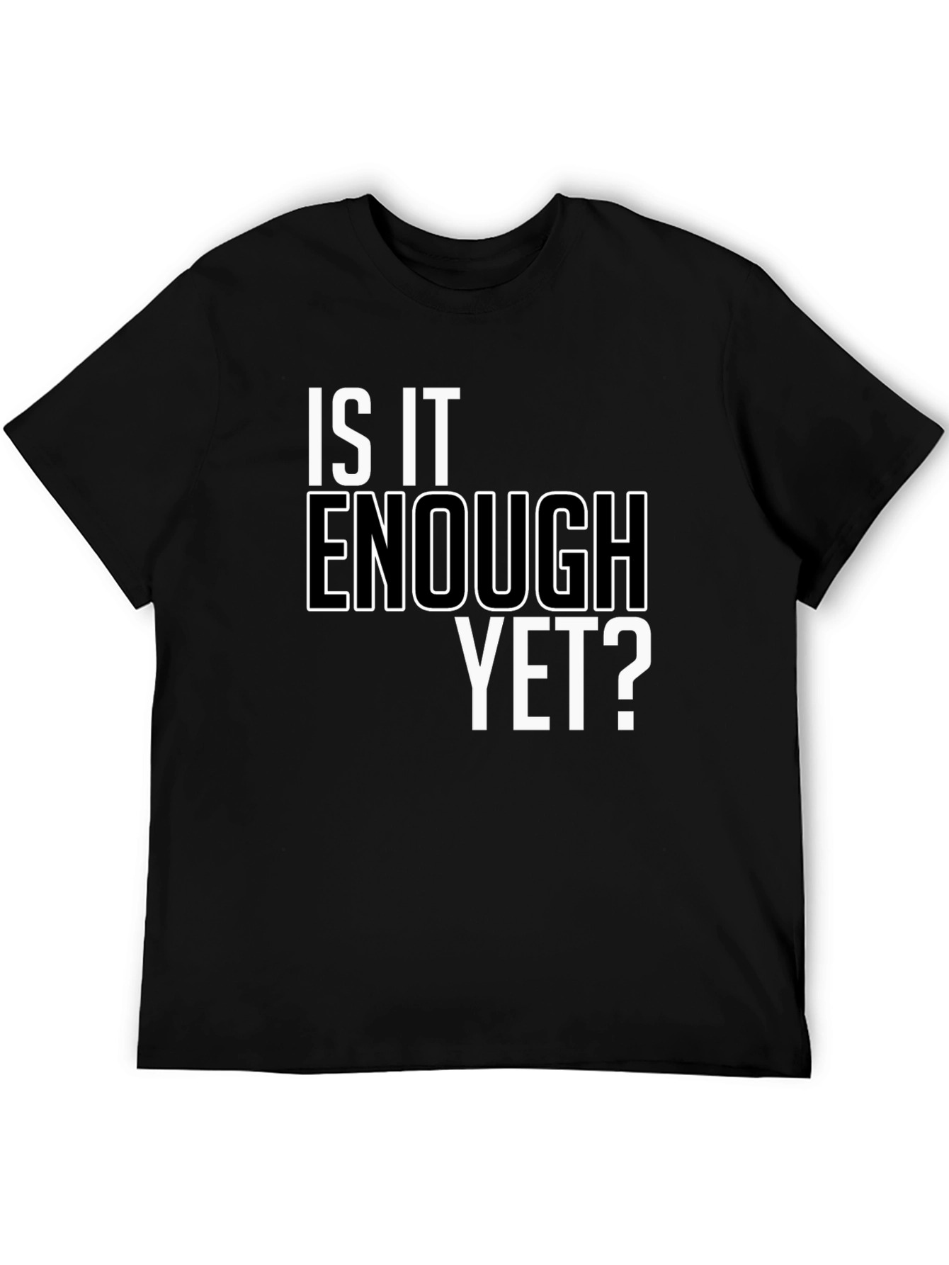 Is It Enough Yet? Graphic Tee - Bold Statement Shirt