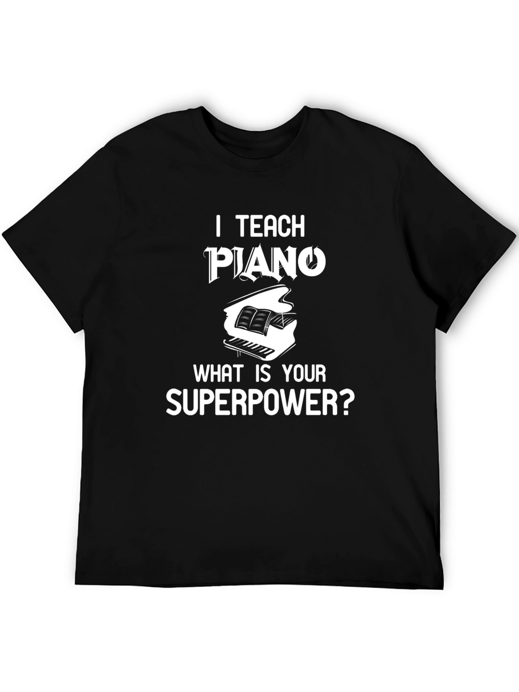 I Teach Piano What Is Your Superpower? T-Shirt