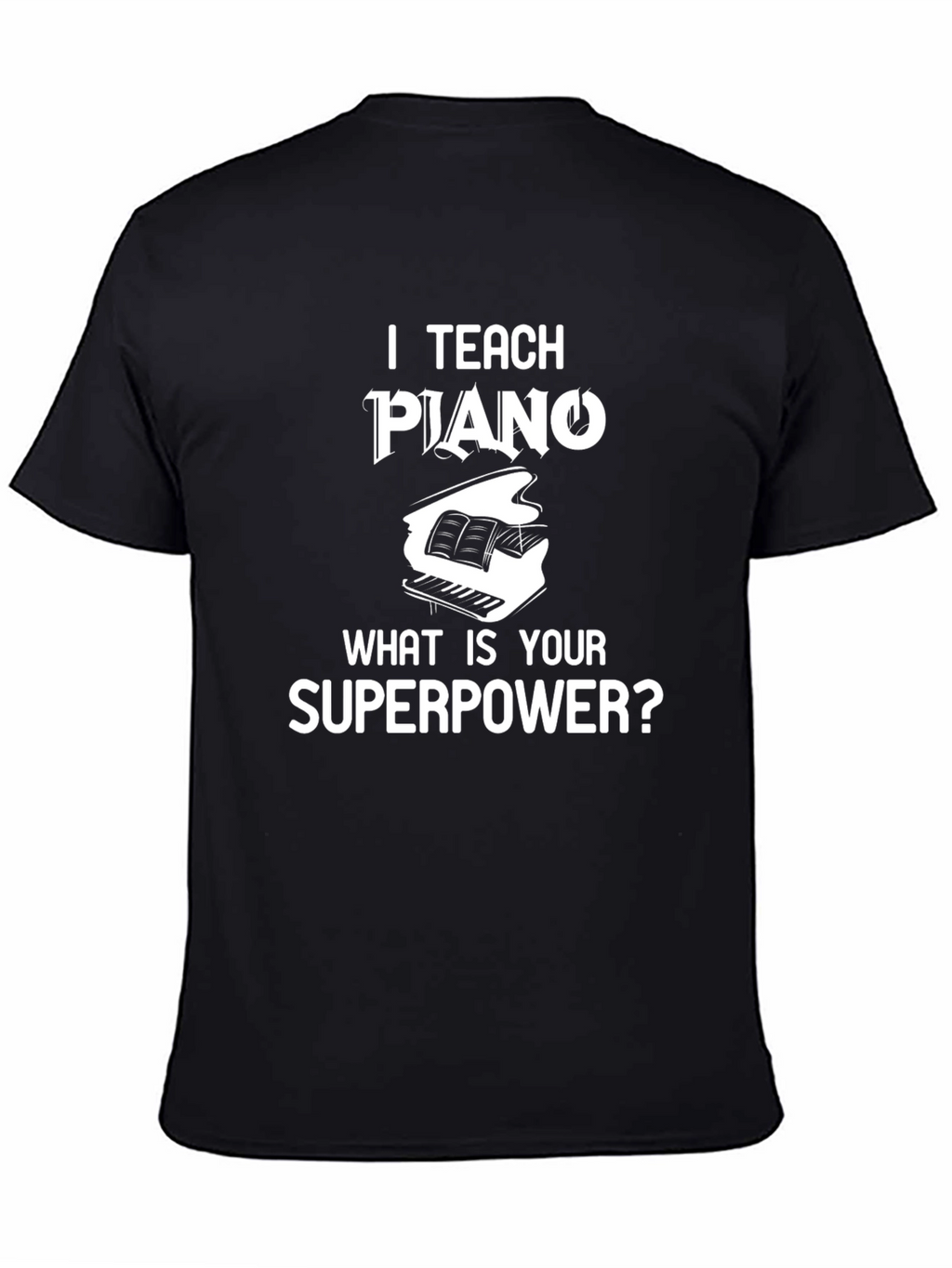 I Teach Piano What Is Your Superpower? T-Shirt