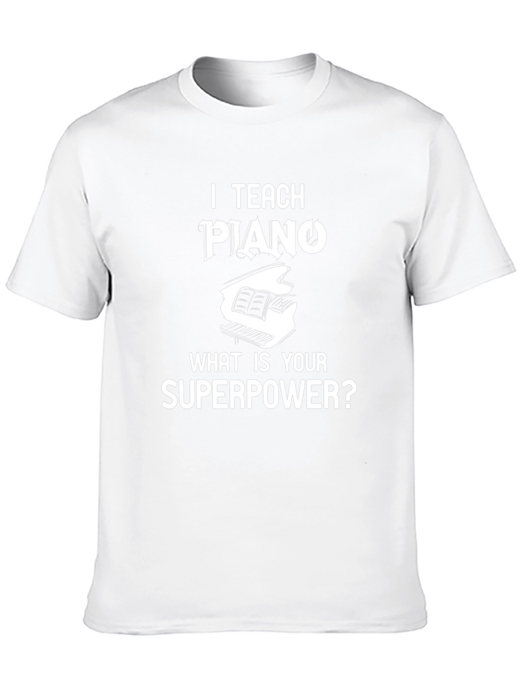 I Teach Piano What Is Your Superpower? T-Shirt