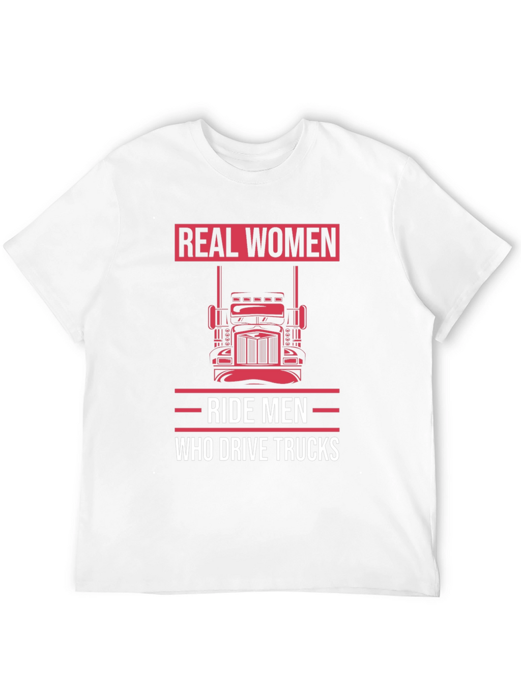 Real Women Ride Men Who Drive Trucks T-Shirt